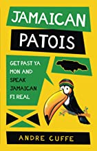 Jamaican Patois: Get Past Ya Mon And Speak Jamaican Fi Real -Author Andre Cuffe
